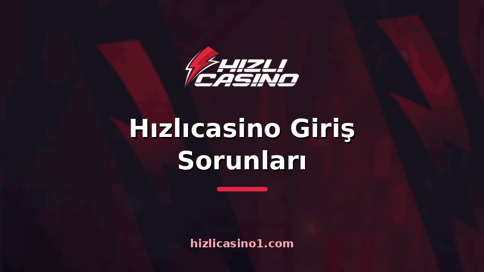 Hızlıcasino Giriş Sorunları
